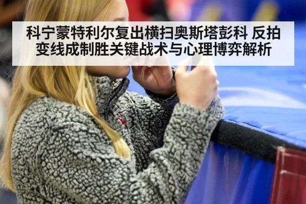 科宁蒙特利尔复出横扫奥斯塔彭科 反拍变线成制胜关键战术与心理博弈解析