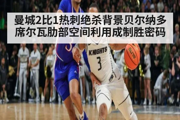 曼城2比1热刺绝杀背景贝尔纳多席尔瓦肋部空间利用成制胜密码
