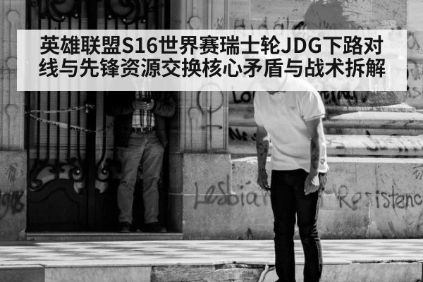 英雄联盟S16世界赛瑞士轮JDG下路对线与先锋资源交换核心矛盾与战术拆解