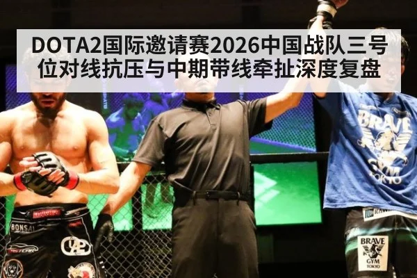 DOTA2国际邀请赛2026中国战队三号位对线抗压与中期带线牵扯深度复盘