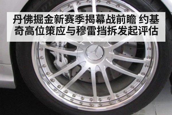 丹佛掘金新赛季揭幕战前瞻 约基奇高位策应与穆雷挡拆发起评估